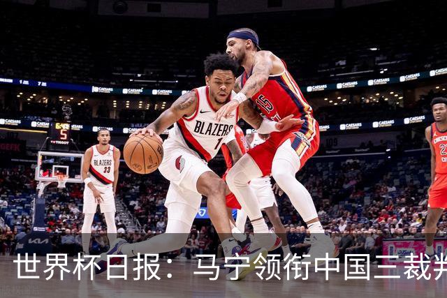 世界杯日报：马宁领衔中国三裁判创史 库拉索获首分突尼斯出局